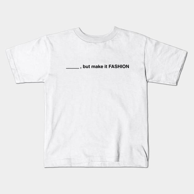 Blank, But Make It Fashion (Black Text) Kids T-Shirt by inotyler